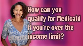 How can you qualify for Medicaid if you're over the income limit?