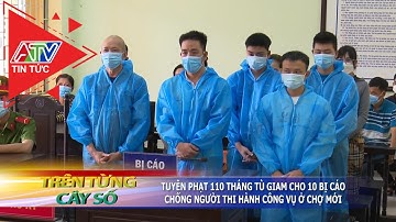 Tuyên phạt 110 tháng tù giam cho 10 bị cáo chống người thi hành công vụ ở Chợ Mới | ATV Tin tức