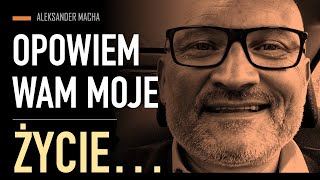 Opowiem Wam Moje Życie - Aleksander Macha