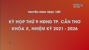 Kỳ họp thứ 9 HĐND TP. Cần Thơ khóa X, nhiệm kỳ 2021-2026 (Phiên chiều 7/12/2022) | Cần Thơ TV
