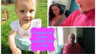 Hannah's 1st Easter..and hubby tries to vlog.| April 2015