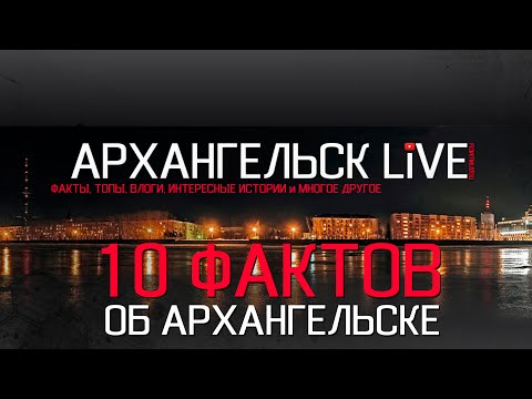 10 ФАКТОВ ОБ АРХАНГЕЛЬСКЕ