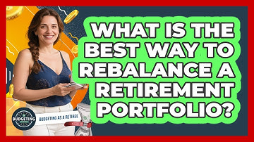 What Is The Best Way To Rebalance A Retirement Portfolio? - Budgeting as a Retiree
