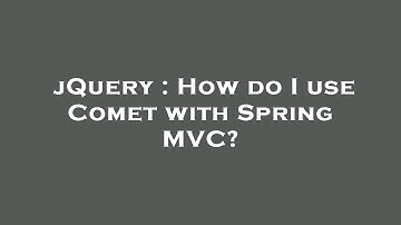 jQuery : How do I use Comet with Spring MVC?