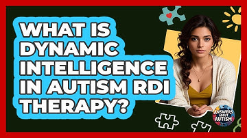 What Is Dynamic Intelligence In Autism RDI Therapy? - Answers About Autism