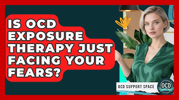 Is OCD Exposure Therapy Just Facing Your Fears? - OCD Support Space