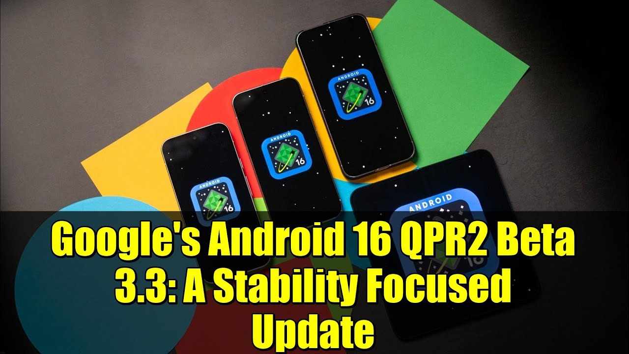 Google's Android 16 QPR2 Beta 3.3: A Stability Focused Update - YouTube