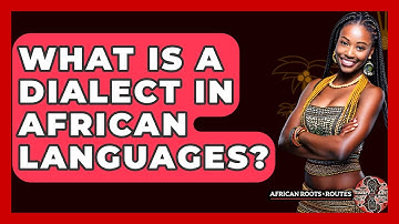 What Is A Dialect In African Languages? - African Roots And Routes