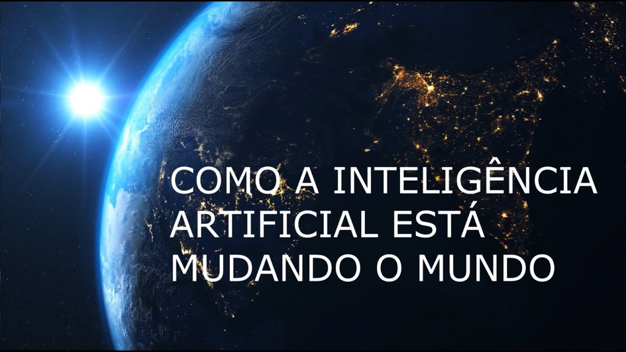 COMO A INTELIGÊNCIA ARTIFICIAL ESTÁ MUDANDO O MUNDO - YouTube