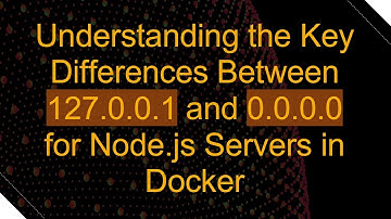 Understanding the Key Differences Between 127.0.0.1 and 0.0.0.0 for Node.js Servers in Docker