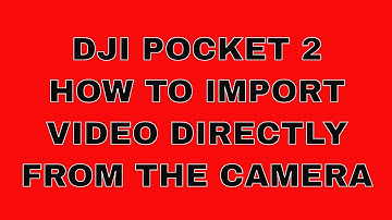 DJI POCKET 2: HOW TO IMPORT VIDEO FROM THE CAMERA