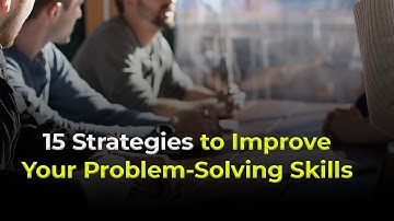 15 Strategies to Improve Your Problem Solving Skills