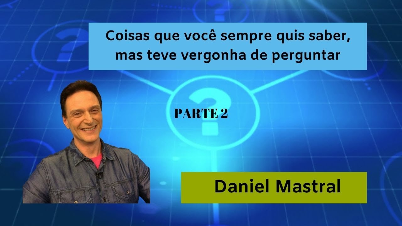 Daniel Mastral – “Coisas que você sempre quis saber, mas teve vergonha de perguntar – pt2”