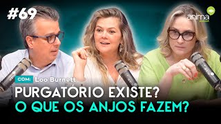 Purgatório existe? O que os anjos fazem? | Ep. #69 | com Loo Burnett