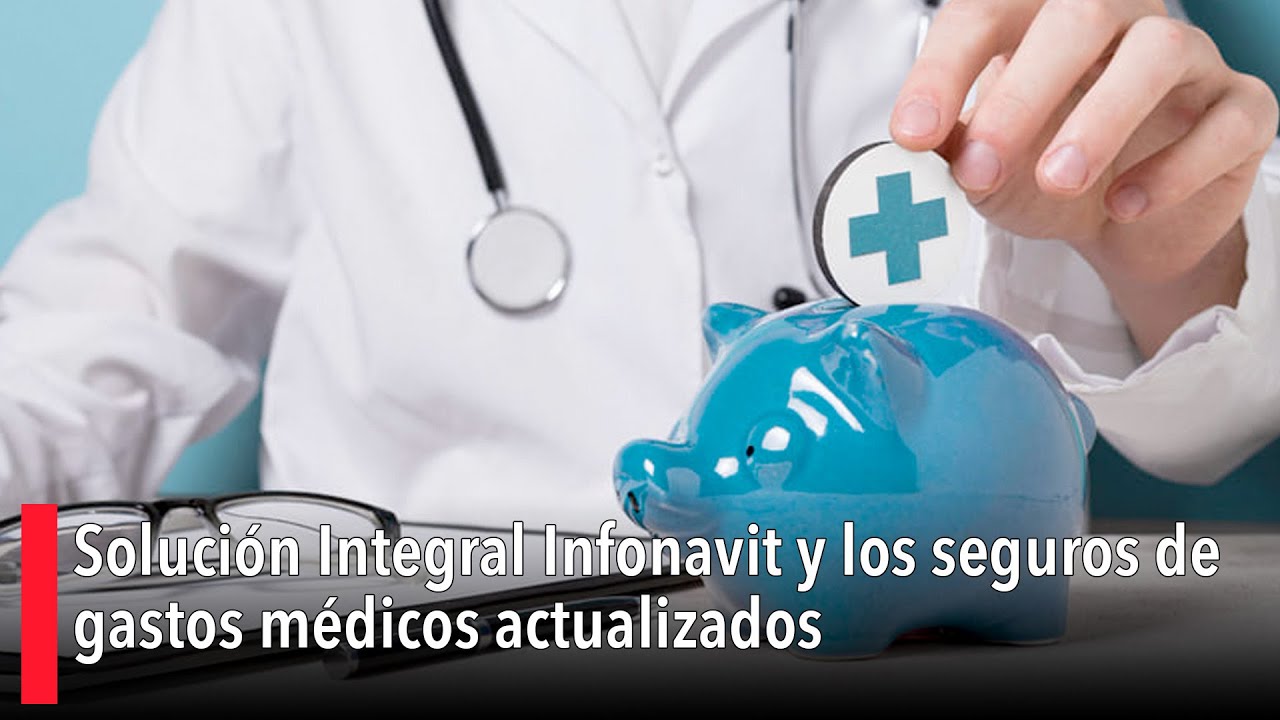 Solución Integral Infonavit y los seguros de gastos médicos ...