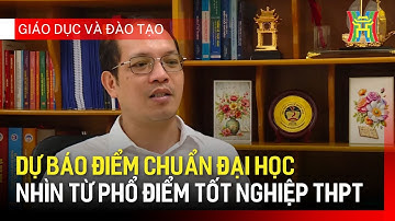 Dự báo điểm chuẩn đại học nhìn từ phổ điểm tốt nghiệp THPT | Giáo dục và đào tạo