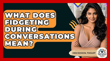What Does Fidgeting During Conversations Mean? - High School Toolkit