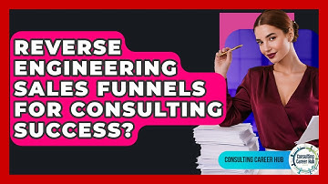 Reverse Engineering Sales Funnels For Consulting Success? - Consulting Career Hub