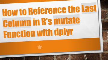 How to Reference the Last Column in R