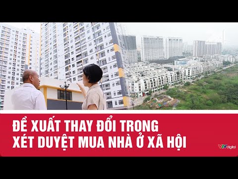 Đề xuất thay đổi trong xét duyệt mua nhà ở xã hội | VTV24