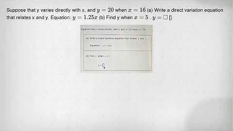 Suppose that y varies directly with x, and y=20 when x=16 (a) Write a direct variation equation that