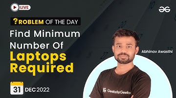Find Minimum Number of Laptops Required | Problem of The Day: 31/12/2022 | Abhinav Awasthi
