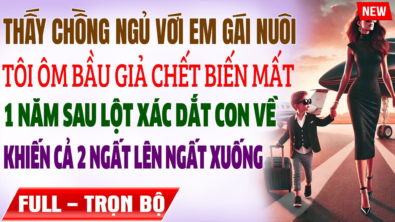 Phát Hiện Chồng Ngủ Với Em Gái Nuôi, Tôi Lập Kế Ôm Bầu Giả Chết, 1Năm Sau Dắt Con Về Khiến Cả 2 Ngất