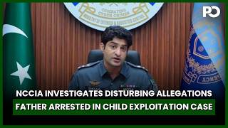 NCCIA Arrests Father Accused of Exploiting His Own Children for Money | Pakistan Observer