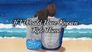 Video thumbnail of "If Would Have Known - Kyle Hume (Lyrics)"