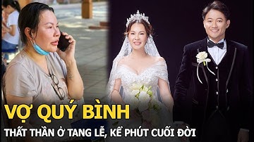 Vợ Quý Bình thất thần ở tang lễ, kể phút cuối đời