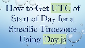 How to Get UTC of Start of Day for a Specific Timezone Using Day.js