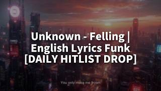 Unknown - Felling | English Lyrics Funk [DAILY HITLIST DROP]