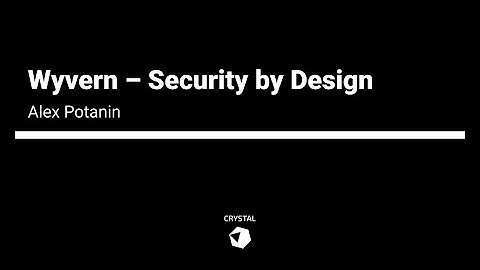 Alex Potanin - Wyvern – Security by Design | Crystal 1.0 Conference