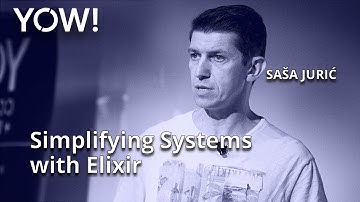 Simplifying Systems with Elixir • Sasa Juric • YOW! 2020
