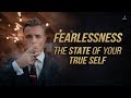 Fearlessness, the State of Your True Self