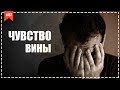 Чувство вины / Нужно ли ИЗБАВЛЯТЬСЯ от чувства вины?