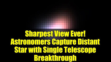 Sharpest View Ever! Astronomers Capture Distant Star with Single Telescope Breakthrough