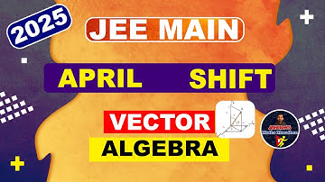 2025 - JEE MAIN - VECTOR ALGEBRA - PYQs | APRIL SHIFT |​