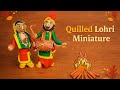 How to Make Quilled Lohri Miniature | Quilled Punjabi Girl and Boy Lohri Craft Idea @handsandhues
