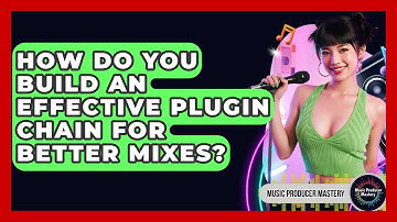 How Do You Build An Effective Plugin Chain For Better Mixes? - Music Producer Mastery