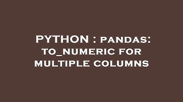 PYTHON : pandas: to_numeric for multiple columns