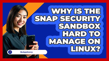 Why Is The Snap Security Sandbox Hard To Manage On Linux? - Be App Savvy