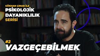 Vazgeçebilmek - Psikolog Gökhan Çınarla Psikolojik Dayanıklılık Serisi