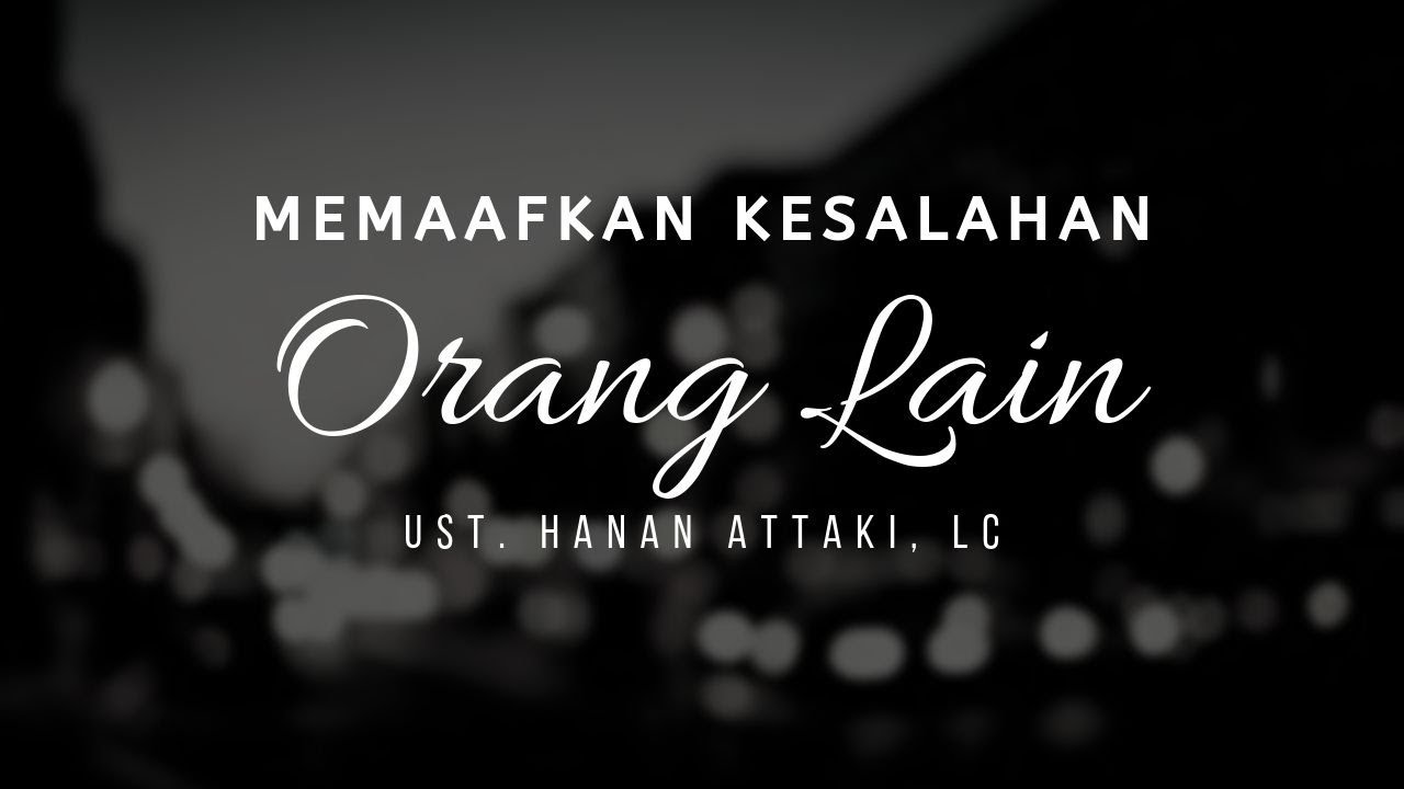 Memaafkan Kesalahan Orang Lain Ust Hanan Attaki Lc Youtube