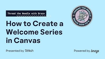 How to Build a Welcome Series - Thread the Needle with Braze
