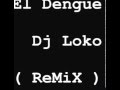 El Dengue- Electronica Dj Loko Remix