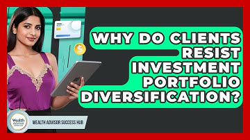 Why Do Clients Resist Investment Portfolio Diversification? - Wealth Advisor Success Hub