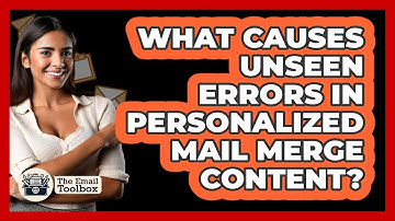 What Causes Unseen Errors In Personalized Mail Merge Content? - TheEmailToolbox.com
