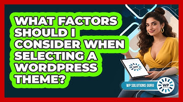 What Factors Should I Consider When Selecting A WordPress Theme? - WP Solutions Guru