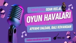 Yapay Zeka Ozan Recaiden Oyun Havaları- Ayvamı Daldan Balı Kovandan Rec.ai